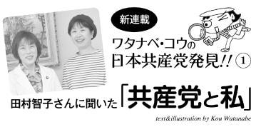 新連載　ワタナベ・コウの日本共産党発見（１）　田村智子さんに聞いた「共産党と私」
