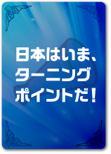 日本はいま、ターニングポイントだ！