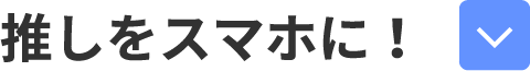 推しをスマホに！