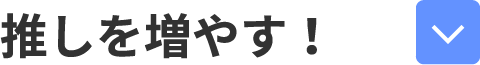 推しを増やす！